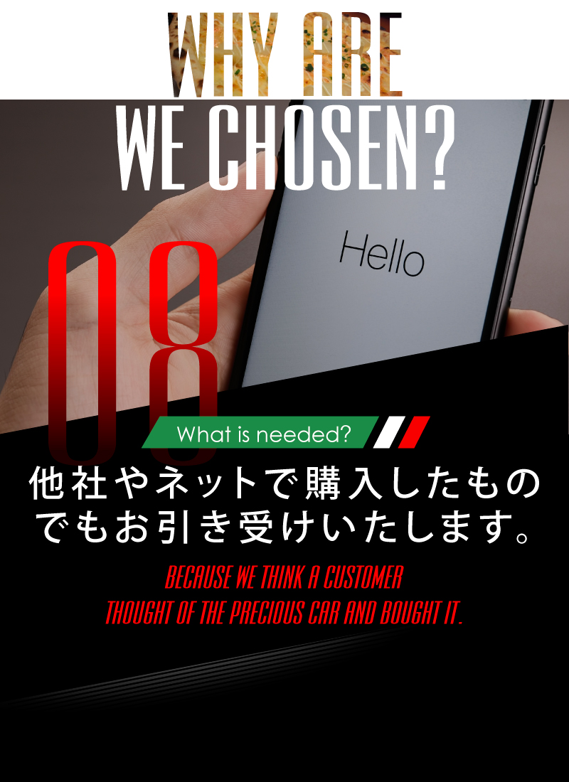 ニーズオートが選ばれる理由 WHY ARE WE CHOSEN? What is needed? 他社やネットで購入したものでもお引き受けいたします。 BECAUSE WE THINK A CUSTOMER THOUGHT OF THE PRECIOUS CAR AND BOUGHT IT.
