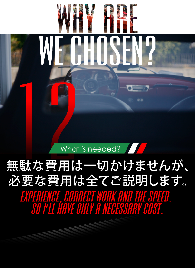 ニーズオートが選ばれる理由 WHY ARE WE CHOSEN? What is needed? 無駄な費用は一切かけませんが、必要な費用は全てご説明します。EXPERIENCE,CORRECT WORK AND THE SPEED.SO I'LL HAVE ONLY A NECESSARY COST.